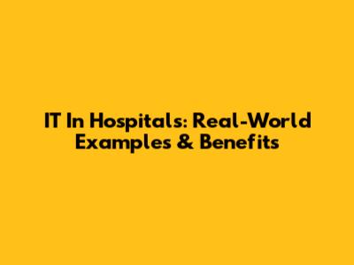 IT In Hospitals: Real-World Examples & Benefits