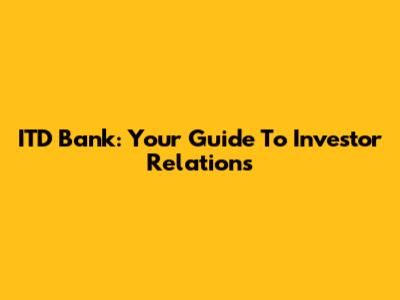 ITD Bank: Your Guide To Investor Relations