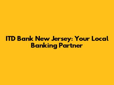 ITD Bank New Jersey: Your Local Banking Partner