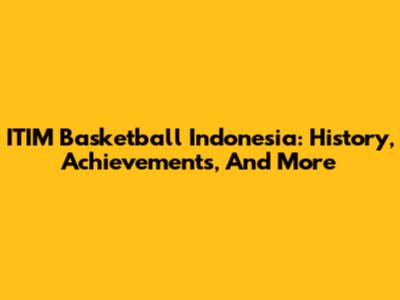 ITIM Basketball Indonesia: History, Achievements, And More