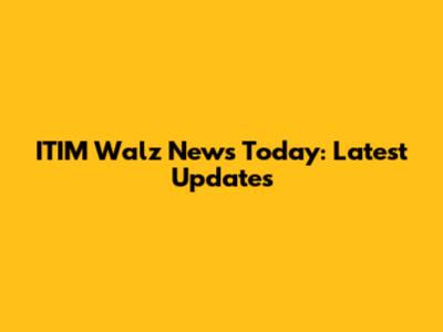 ITIM Walz News Today: Latest Updates