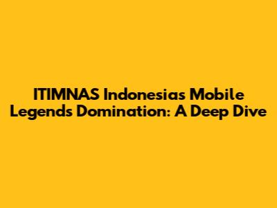 ITIMNAS Indonesia's Mobile Legends Domination: A Deep Dive