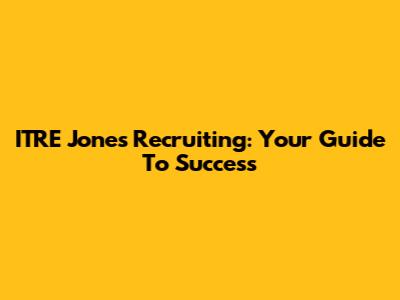 ITRE Jones Recruiting: Your Guide To Success