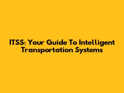 ITSS: Your Guide To Intelligent Transportation Systems