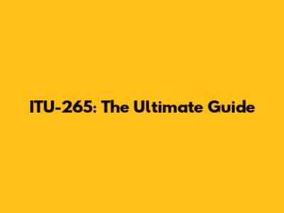 ITU-265: The Ultimate Guide