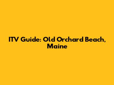 ITV Guide: Old Orchard Beach, Maine