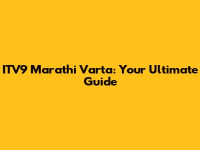 ITV9 Marathi Varta: Your Ultimate Guide