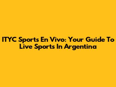 ITYC Sports En Vivo: Your Guide To Live Sports In Argentina
