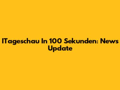 ITageschau In 100 Sekunden: News Update