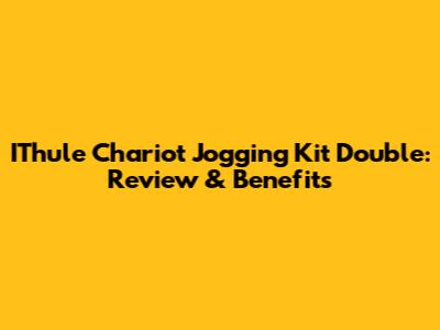 IThule Chariot Jogging Kit Double: Review & Benefits