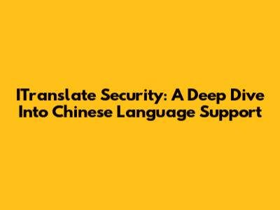ITranslate Security: A Deep Dive Into Chinese Language Support