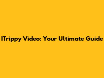 ITrippy Video: Your Ultimate Guide