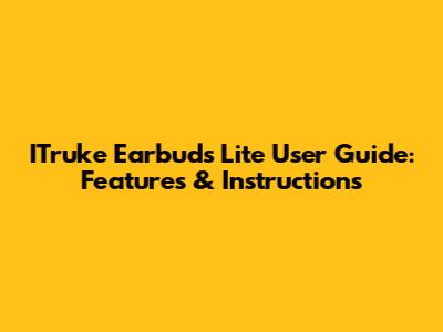 ITruke Earbuds Lite User Guide: Features & Instructions