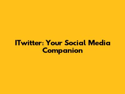 ITwitter: Your Social Media Companion
