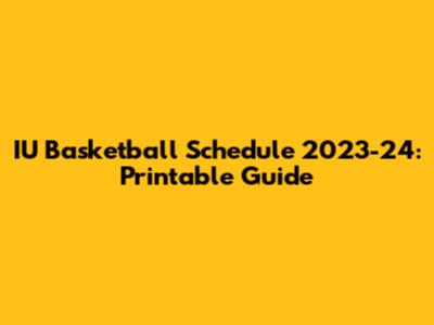 IU Basketball Schedule 2023-24: Printable Guide