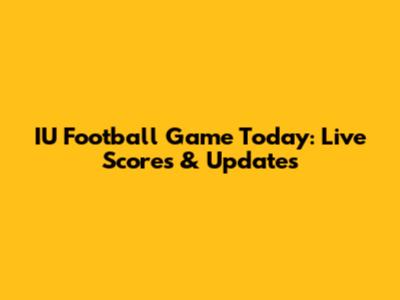 IU Football Game Today: Live Scores & Updates