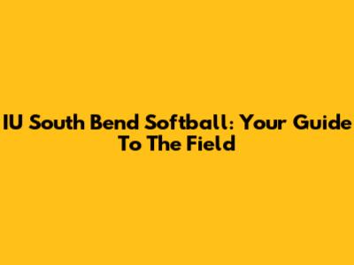 IU South Bend Softball: Your Guide To The Field