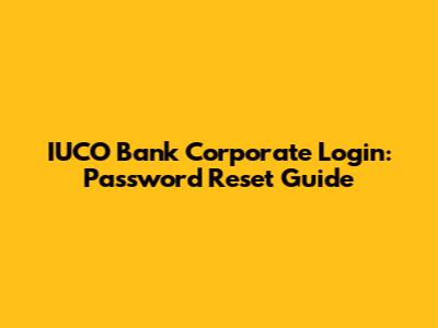 IUCO Bank Corporate Login: Password Reset Guide