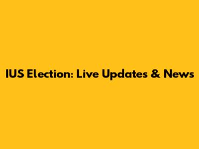 IUS Election: Live Updates & News
