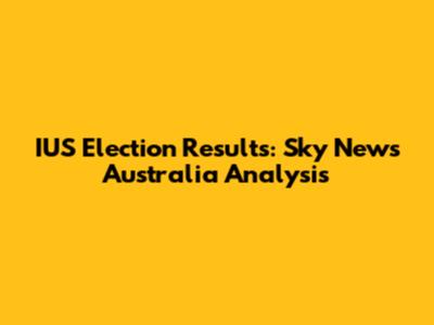IUS Election Results: Sky News Australia Analysis
