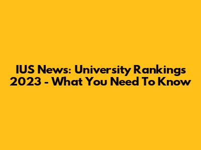 IUS News: University Rankings 2023 - What You Need To Know