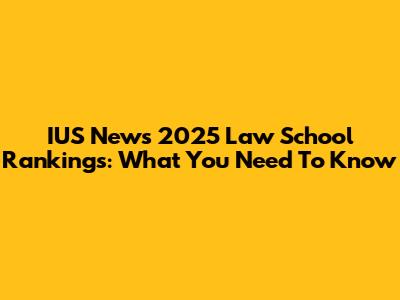 IUS News 2025 Law School Rankings: What You Need To Know