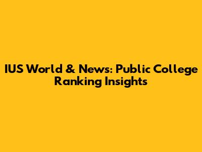 IUS World & News: Public College Ranking Insights