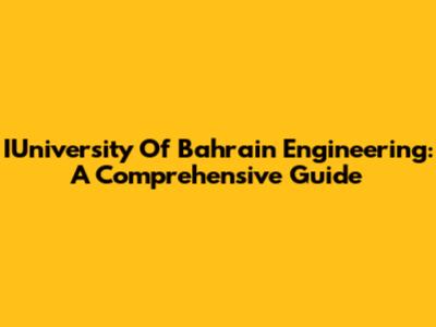 IUniversity Of Bahrain Engineering: A Comprehensive Guide