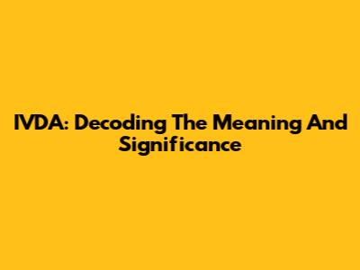 IVDA: Decoding The Meaning And Significance