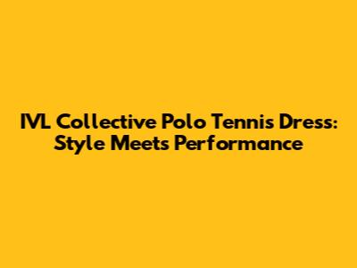IVL Collective Polo Tennis Dress: Style Meets Performance