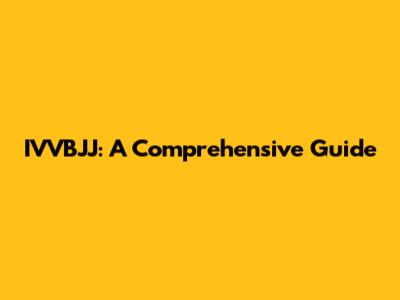 IVVBJJ: A Comprehensive Guide