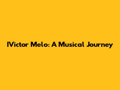 IVictor Melo: A Musical Journey