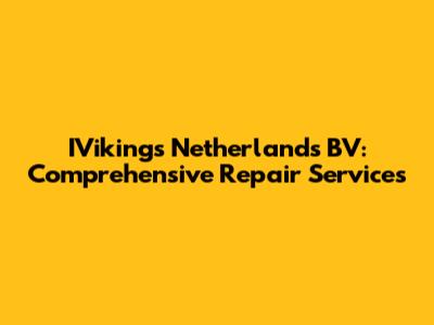IVikings Netherlands BV: Comprehensive Repair Services