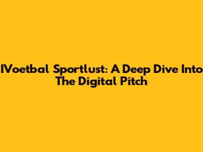 IVoetbal Sportlust: A Deep Dive Into The Digital Pitch