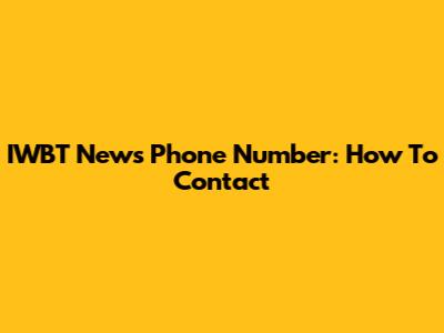 IWBT News Phone Number: How To Contact
