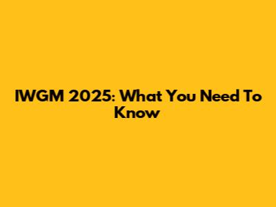 IWGM 2025: What You Need To Know