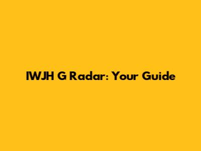 IWJH G Radar: Your Guide