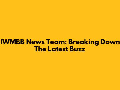 IWMBB News Team: Breaking Down The Latest Buzz
