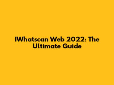 IWhatscan Web 2022: The Ultimate Guide