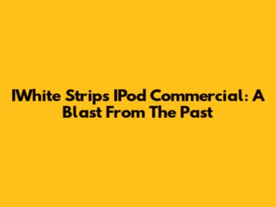 IWhite Strips IPod Commercial: A Blast From The Past