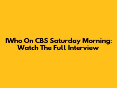 IWho On CBS Saturday Morning: Watch The Full Interview