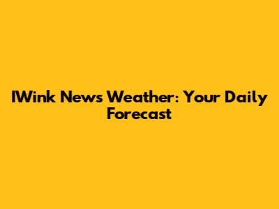 IWink News Weather: Your Daily Forecast