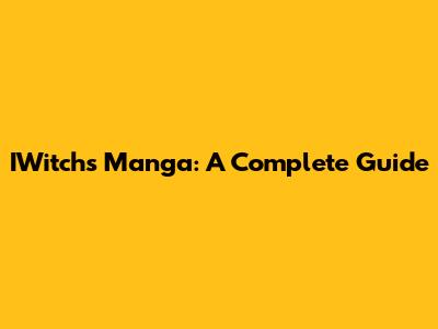 IWitch's Manga: A Complete Guide