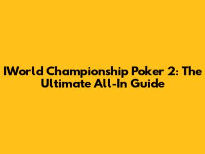IWorld Championship Poker 2: The Ultimate All-In Guide