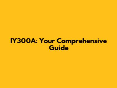 IY300A: Your Comprehensive Guide