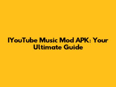 IYouTube Music Mod APK: Your Ultimate Guide