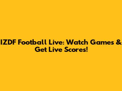 IZDF Football Live: Watch Games & Get Live Scores!