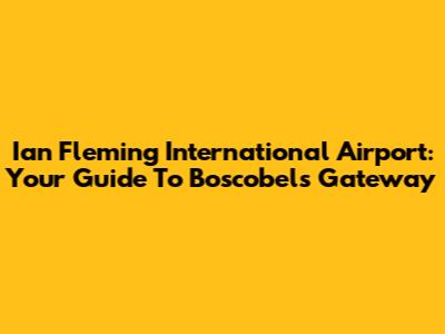 Ian Fleming International Airport: Your Guide To Boscobel's Gateway