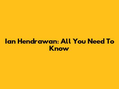 Ian Hendrawan: All You Need To Know