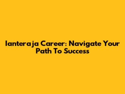Ianteraja Career: Navigate Your Path To Success